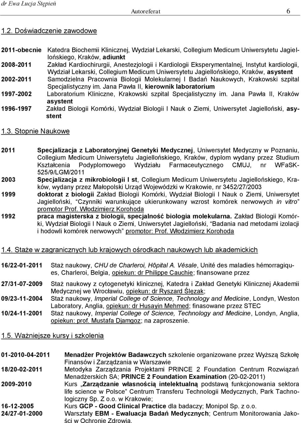 Kardiologii Eksperymentalnej, Instytut kardiologii, Wydział Lekarski, Collegium Medicum Uniwersytetu Jagiellońskiego, Kraków, asystent 2002-2011 Samodzielna Pracownia Biologii Molekularnej I Badań