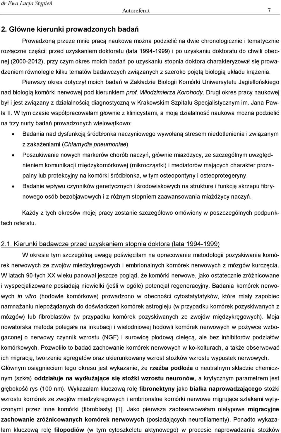 uzyskaniu doktoratu do chwili obecnej (2000-2012), przy czym okres moich badań po uzyskaniu stopnia doktora charakteryzował się prowadzeniem równolegle kilku tematów badawczych związanych z szeroko