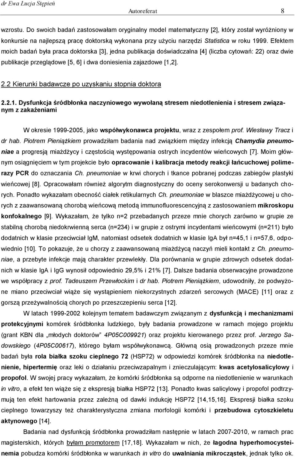 Efektem moich badań była praca doktorska [3], jedna publikacja doświadczalna [4] (liczba cytowań: 22) oraz dwie publikacje przeglądowe [5, 6] i dwa doniesienia zajazdowe [1,2]. 2.2 Kierunki badawcze po uzyskaniu stopnia doktora 2.