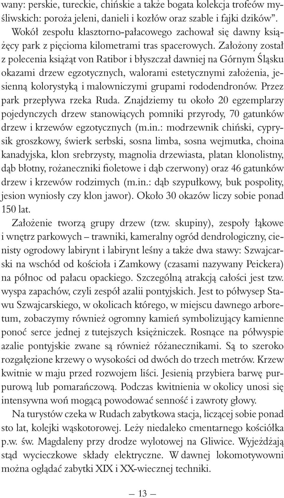 Założony został z polecenia książąt von Ratibor i błyszczał dawniej na Górnym Śląsku okazami drzew egzotycznych, walorami estetycznymi założenia, jesienną kolorystyką i malowniczymi grupami