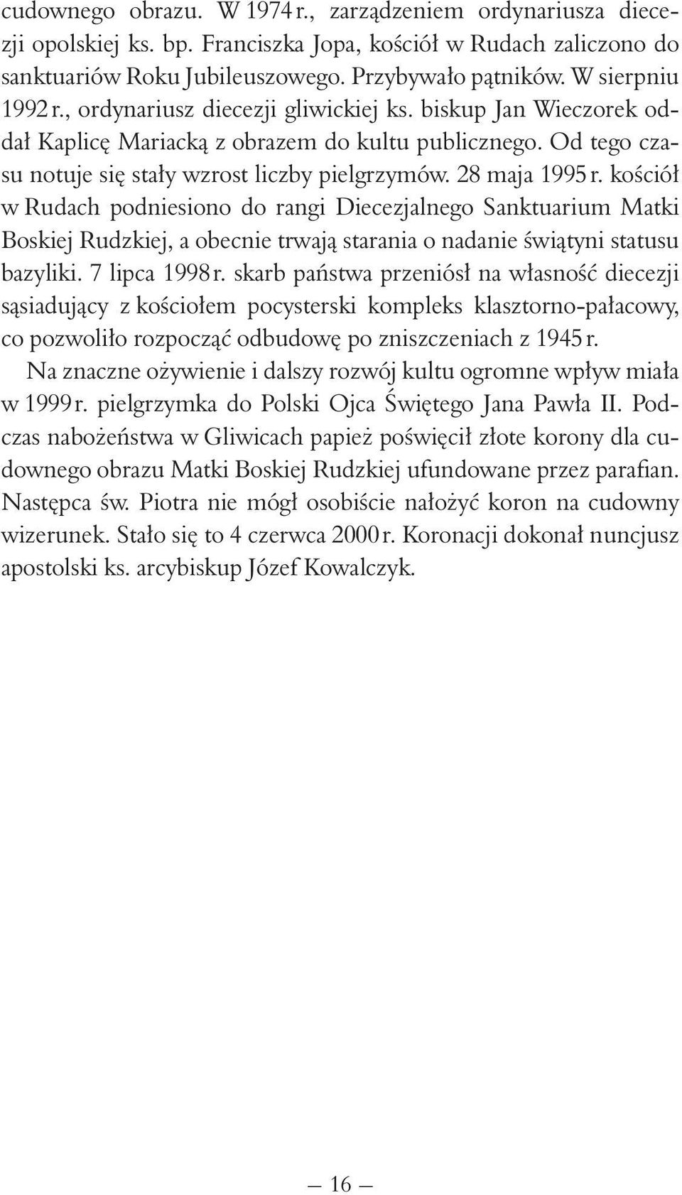 28 maja 1995 r. kościół w Rudach podniesiono do rangi Diecezjalnego Sanktuarium Matki Boskiej Rudzkiej, a obecnie trwają starania o nadanie świątyni statusu bazyliki. 7 lipca 1998 r.