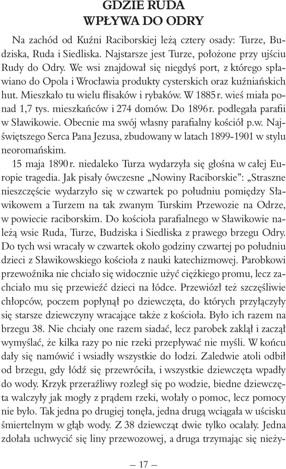 mieszkańców i 274 domów. Do 1896 r. podlegała parafii w Sławikowie. Obecnie ma swój własny parafialny kościół p.w. Najświętszego Serca Pana Jezusa, zbudowany w latach 1899-1901 w stylu neoromańskim.