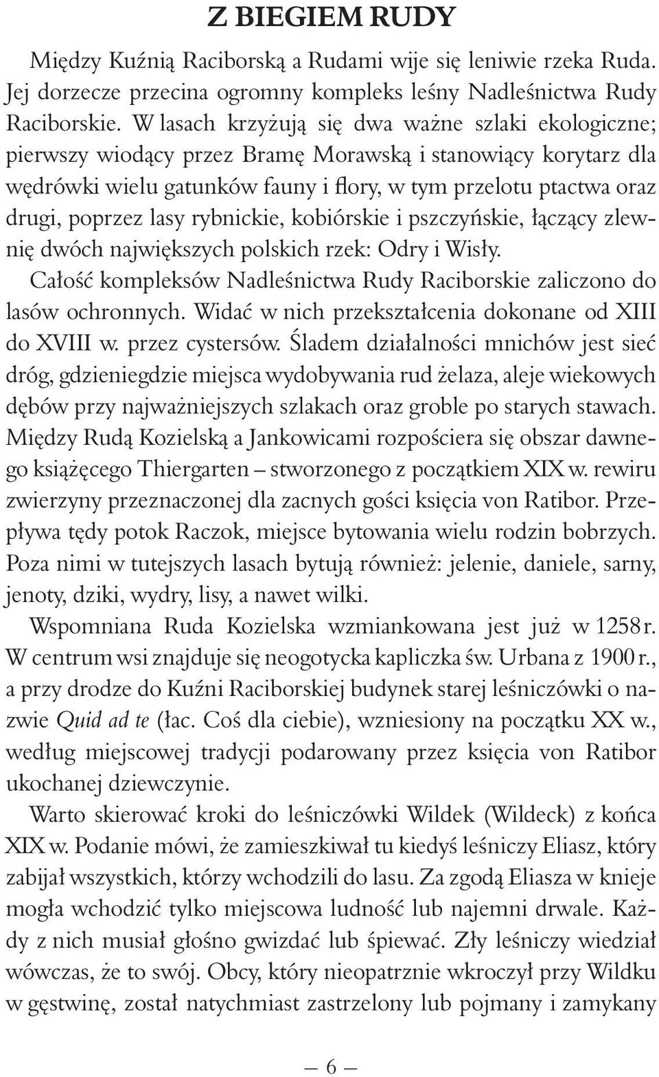 lasy rybnickie, kobiórskie i pszczyńskie, łączący zlewnię dwóch największych polskich rzek: Odry i Wisły. Całość kompleksów Nadleśnictwa Rudy Raciborskie zaliczono do lasów ochronnych.