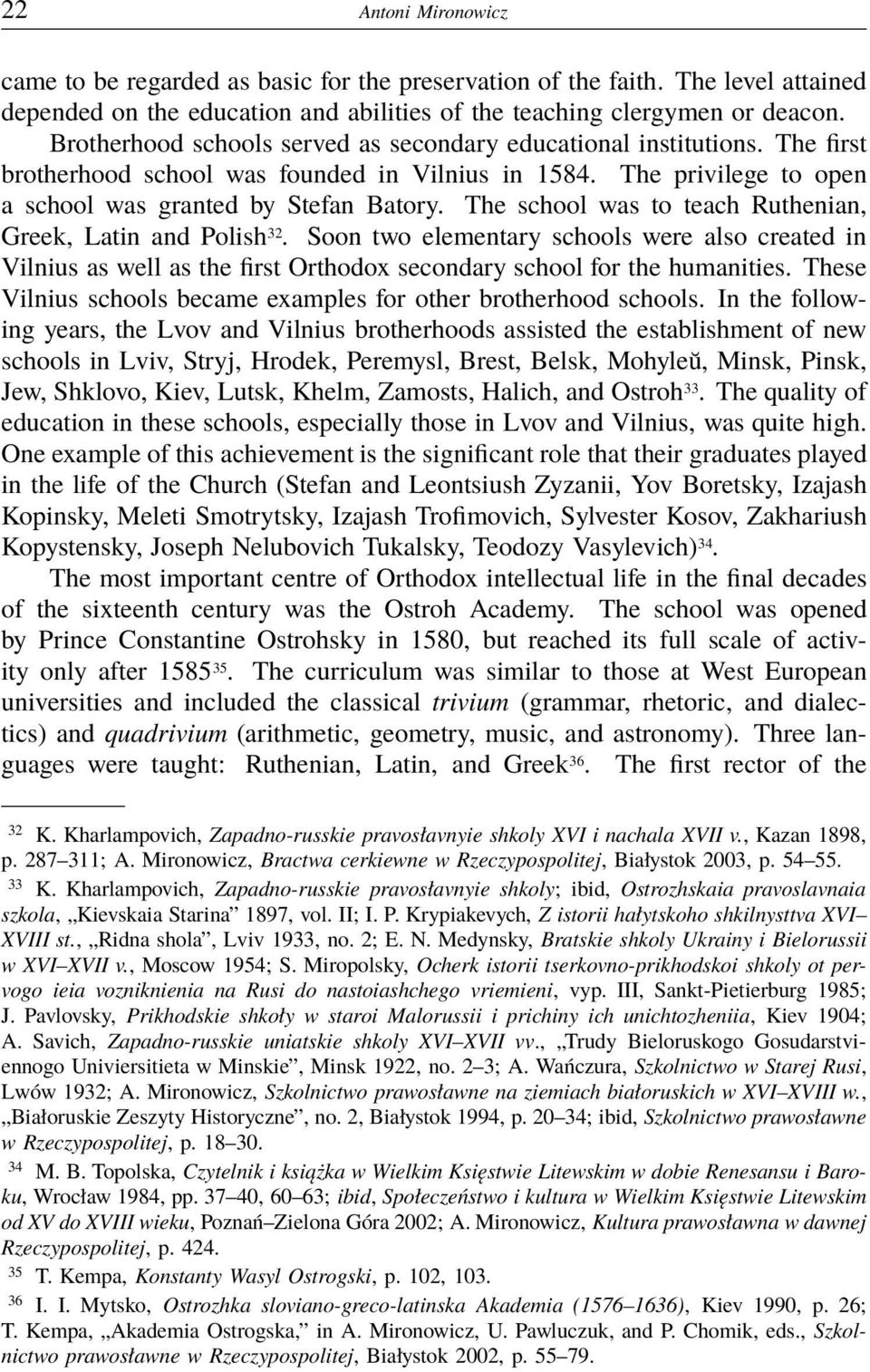 The school was to teach Ruthenian, Greek, Latin and Polish 32. Soon two elementary schools were also created in Vilnius as well as the first Orthodox secondary school for the humanities.