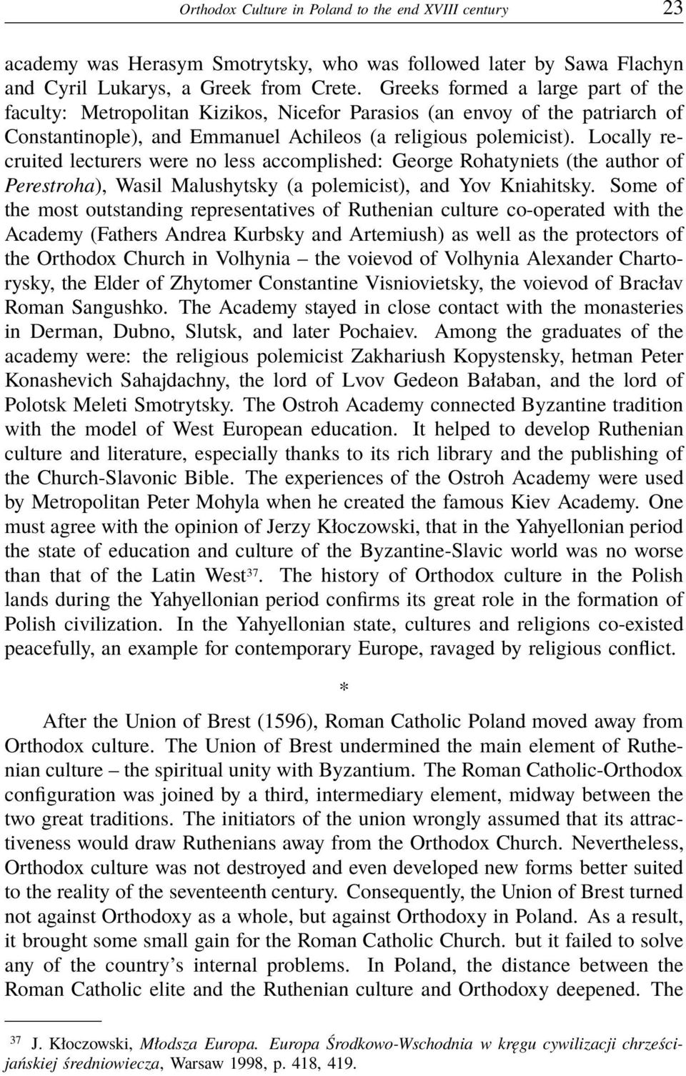 Locally recruited lecturers were no less accomplished: George Rohatyniets (the author of Perestroha), Wasil Malushytsky (a polemicist), and Yov Kniahitsky.