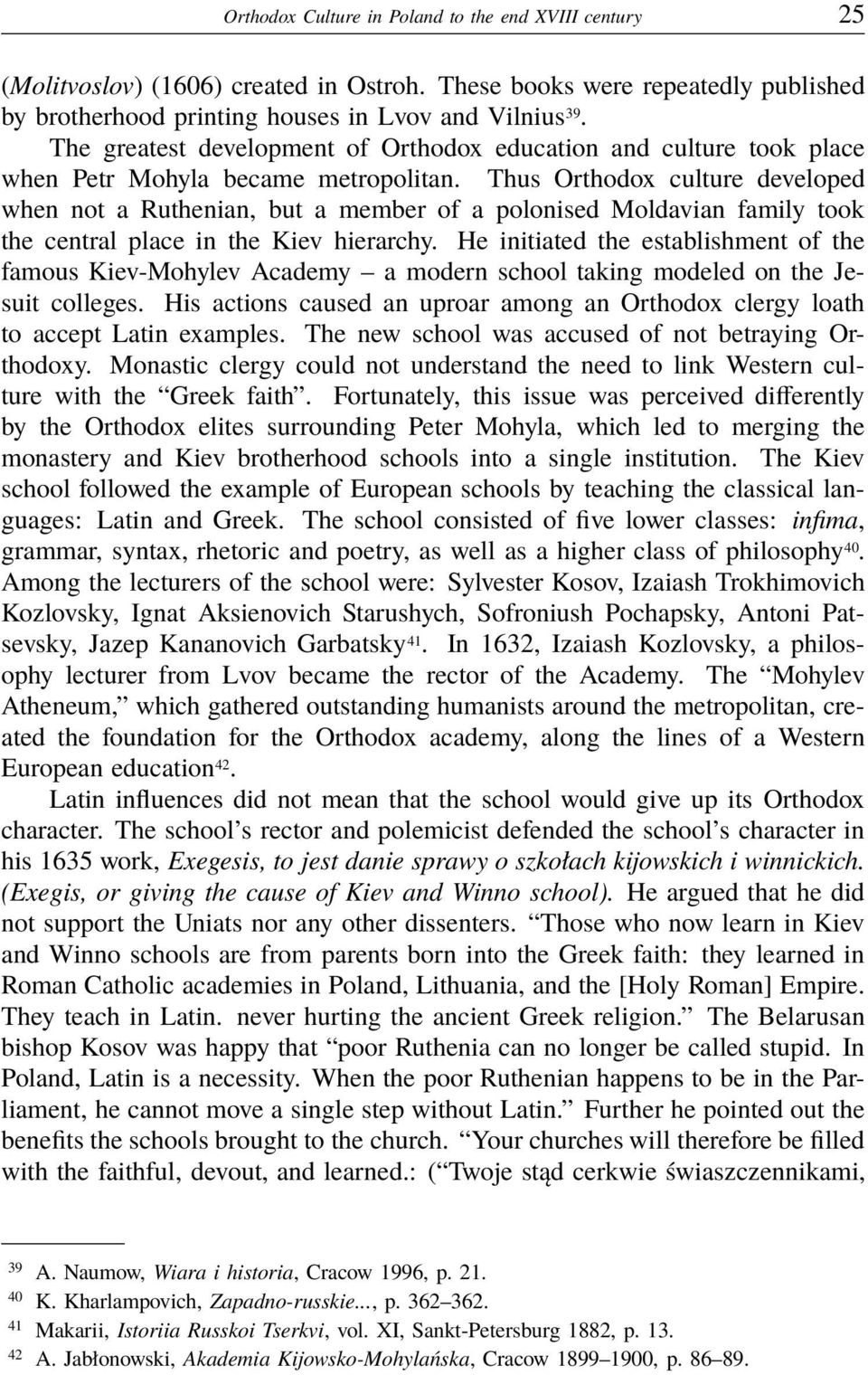 Thus Orthodox culture developed when not a Ruthenian, but a member of a polonised Moldavian family took the central place in the Kiev hierarchy.