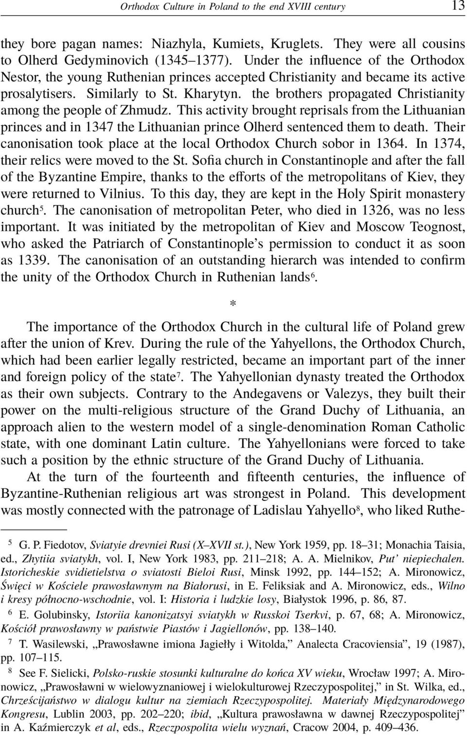 the brothers propagated Christianity among the people of Zhmudz. This activity brought reprisals from the Lithuanian princes and in 1347 the Lithuanian prince Olherd sentenced them to death.