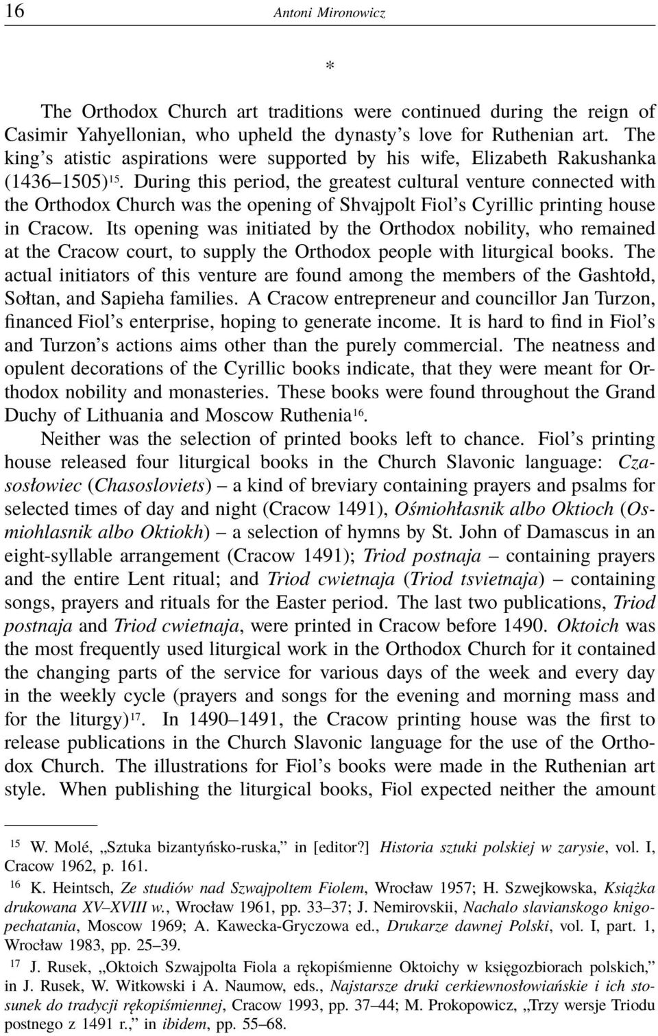 During this period, the greatest cultural venture connected with the Orthodox Church was the opening of Shvajpolt Fiol s Cyrillic printing house in Cracow.