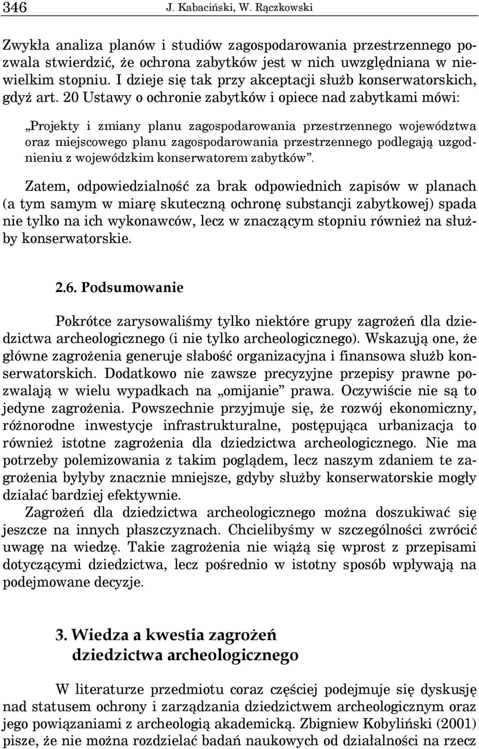 20 Ustawy o ochronie zabytków i opiece nad zabytkami mówi: Projekty i zmiany planu zagospodarowania przestrzennego województwa oraz miejscowego planu zagospodarowania przestrzennego podlegają