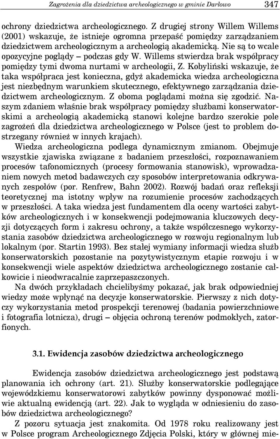 Nie są to wcale opozycyjne poglądy podczas gdy W. Willems stwierdza brak współpracy pomiędzy tymi dwoma nurtami w archeologii, Z.