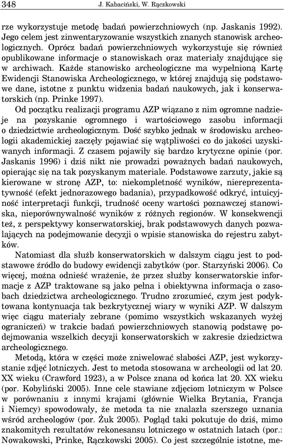 Każde stanowisko archeologiczne ma wypełnioną Kartę Ewidencji Stanowiska Archeologicznego, w której znajdują się podstawowe dane, istotne z punktu widzenia badań naukowych, jak i konserwatorskich (np.