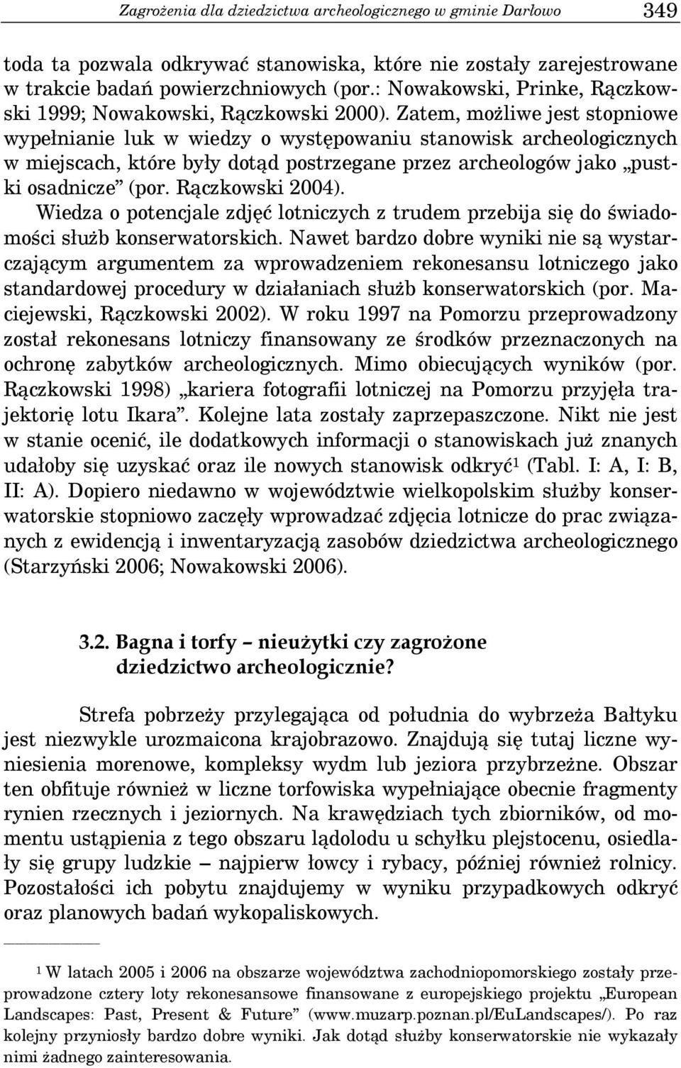 Zatem, możliwe jest stopniowe wypełnianie luk w wiedzy o występowaniu stanowisk archeologicznych w miejscach, które były dotąd postrzegane przez archeologów jako pustki osadnicze (por.