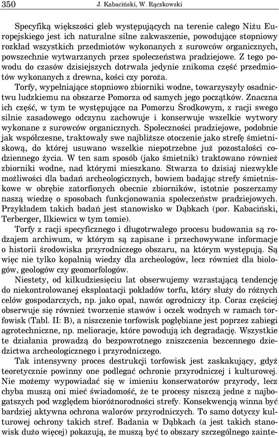 organicznych, powszechnie wytwarzanych przez społeczeństwa pradziejowe. Z tego powodu do czasów dzisiejszych dotrwała jedynie znikoma część przedmiotów wykonanych z drewna, kości czy poroża.