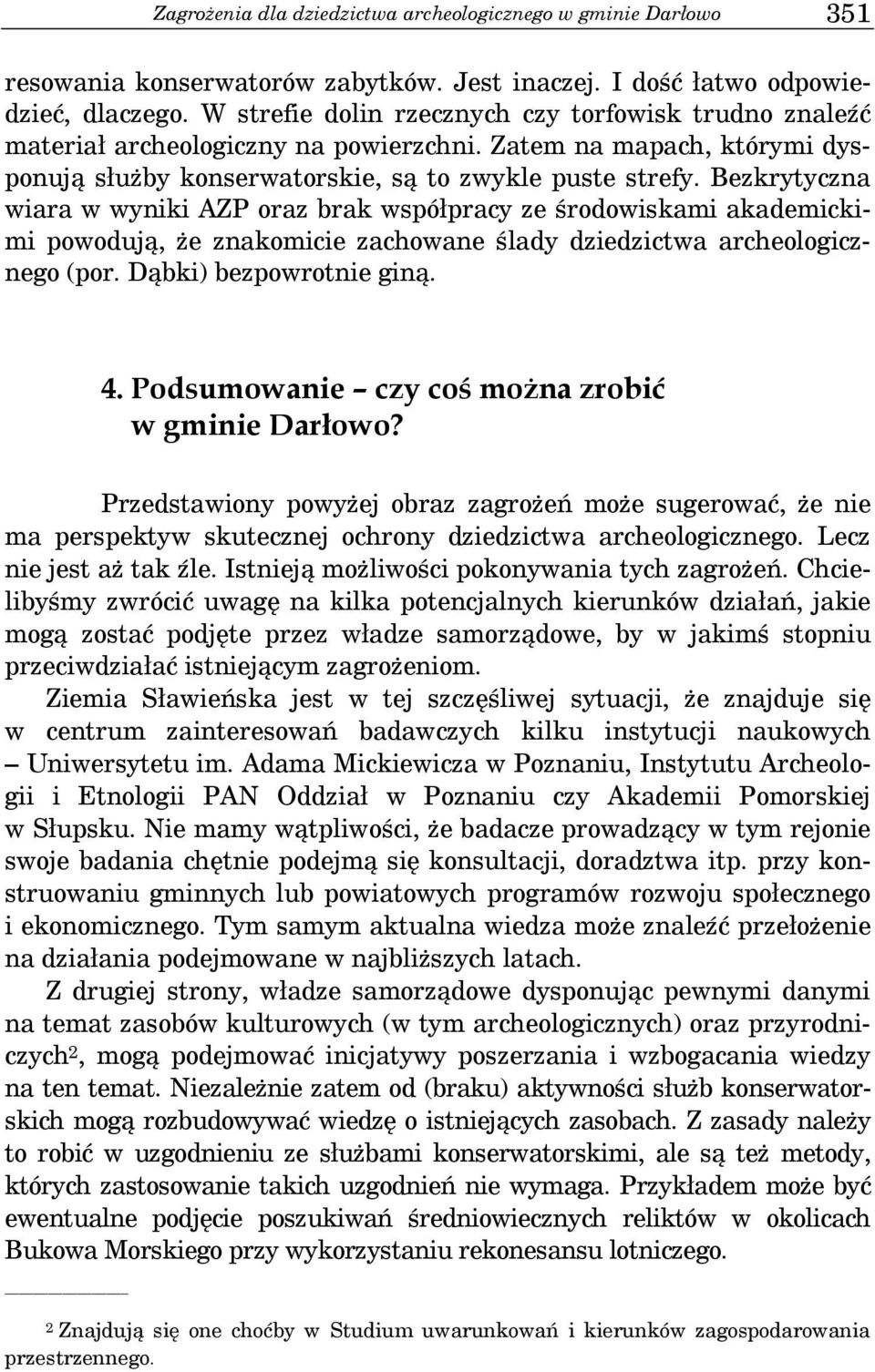 Bezkrytyczna wiara w wyniki AZP oraz brak współpracy ze środowiskami akademickimi powodują, że znakomicie zachowane ślady dziedzictwa archeologicznego (por. Dąbki) bezpowrotnie giną. 4.