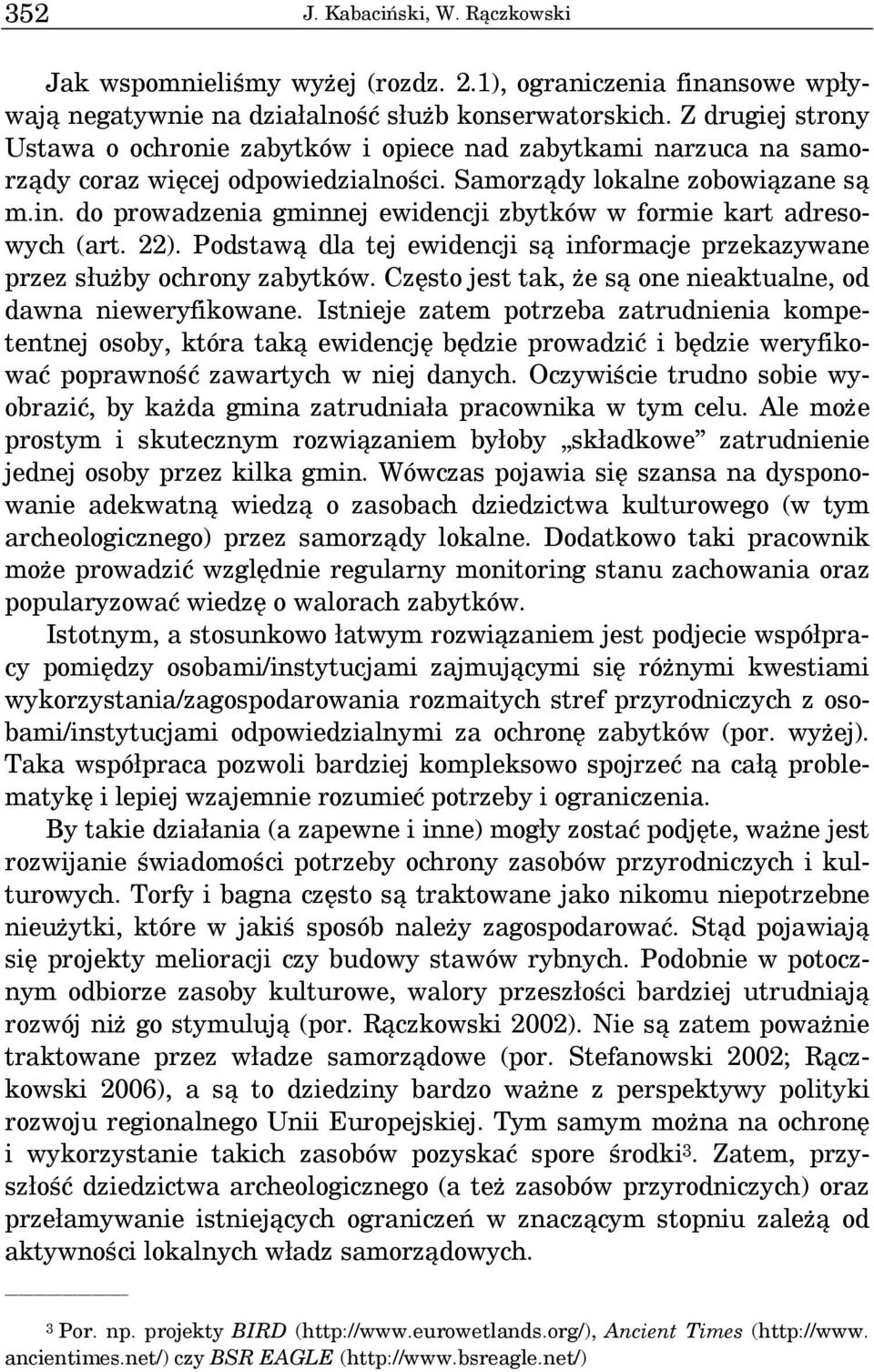 do prowadzenia gminnej ewidencji zbytków w formie kart adresowych (art. 22). Podstawą dla tej ewidencji są informacje przekazywane przez służby ochrony zabytków.