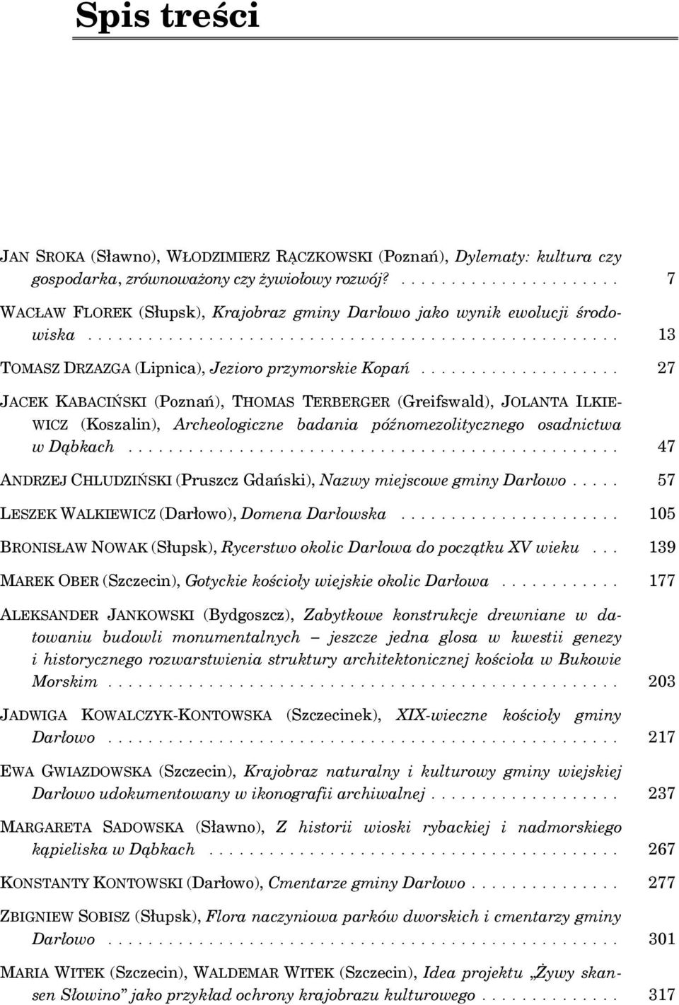 ................... 27 JACEK KABACIŃSKI (Poznań), THOMAS TERBERGER (Greifswald), JOLANTA ILKIE- WICZ (Koszalin), Archeologiczne badania późnomezolitycznego osadnictwa w Dąbkach.