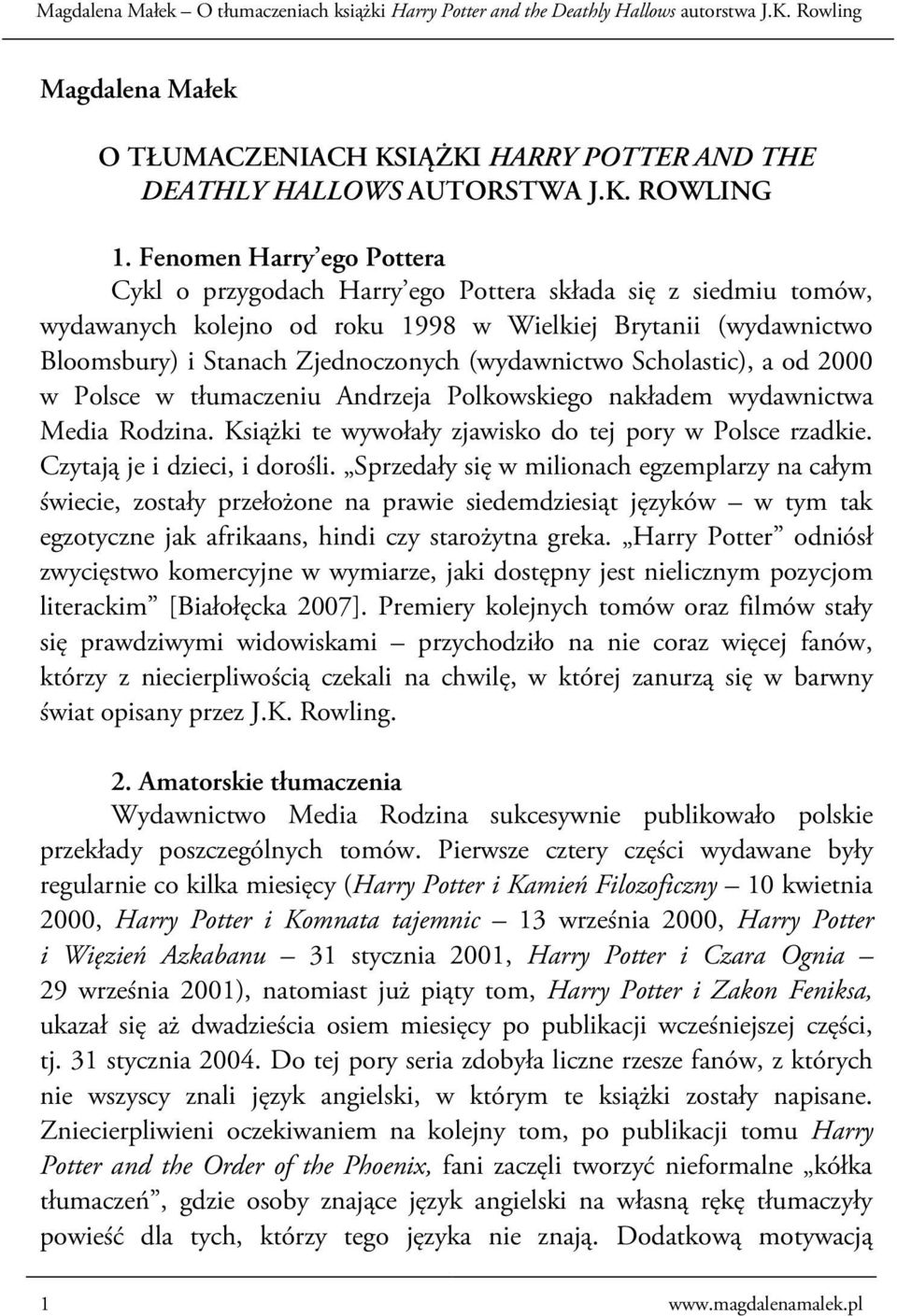 (wydawnictwo Scholastic), a od 2000 w Polsce w tłumaczeniu Andrzeja Polkowskiego nakładem wydawnictwa Media Rodzina. Książki te wywołały zjawisko do tej pory w Polsce rzadkie.