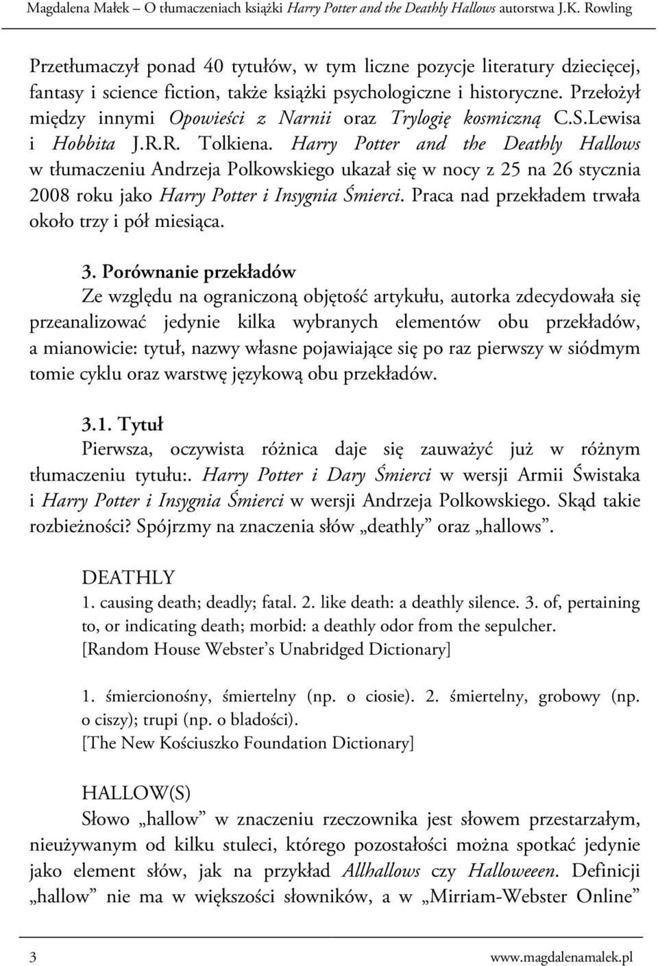 Harry Potter and the Deathly Hallows w tłumaczeniu Andrzeja Polkowskiego ukazał się w nocy z 25 na 26 stycznia 2008 roku jako Harry Potter i Insygnia Śmierci.