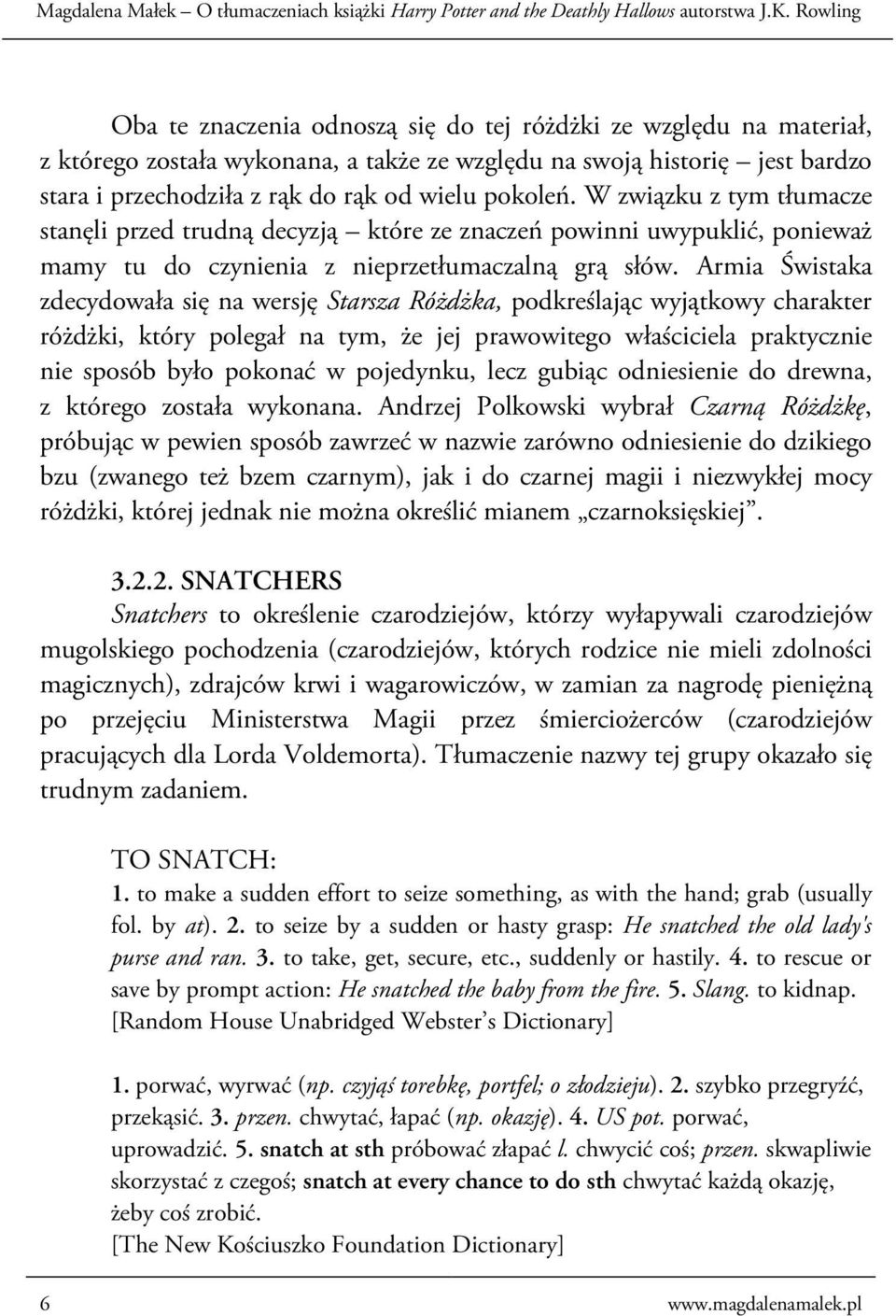 Armia Świstaka zdecydowała się na wersję Starsza Różdżka, podkreślając wyjątkowy charakter różdżki, który polegał na tym, że jej prawowitego właściciela praktycznie nie sposób było pokonać w