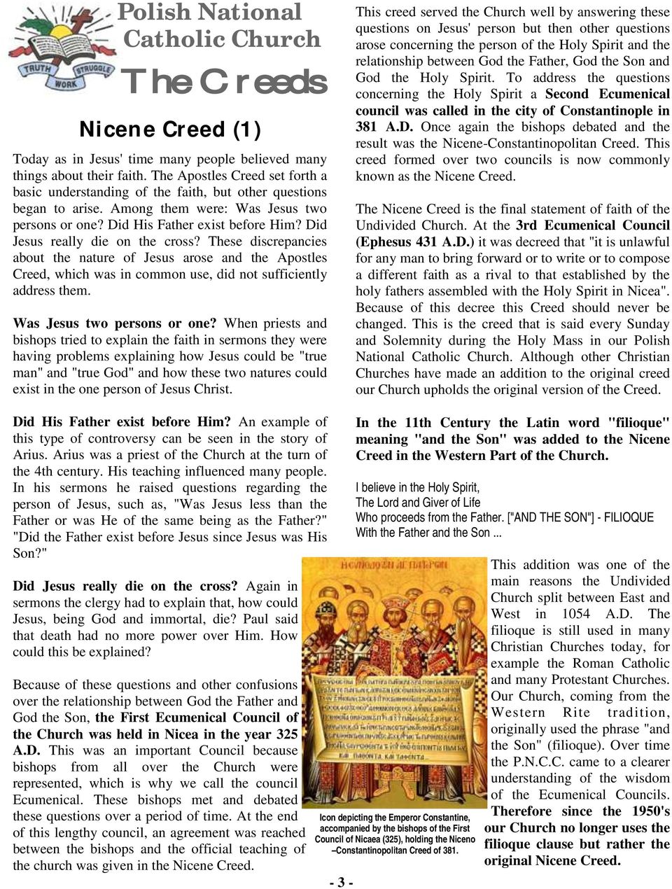 Did Jesus really die on the cross? These discrepancies about the nature of Jesus arose and the Apostles Creed, which was in common use, did not sufficiently address them. Was Jesus two persons or one?