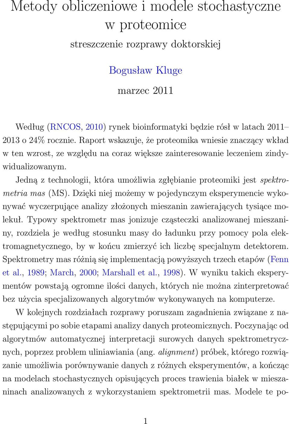 Jedną z technologii, która umożliwia zgłębianie proteomiki jest spektrometria mas (MS).