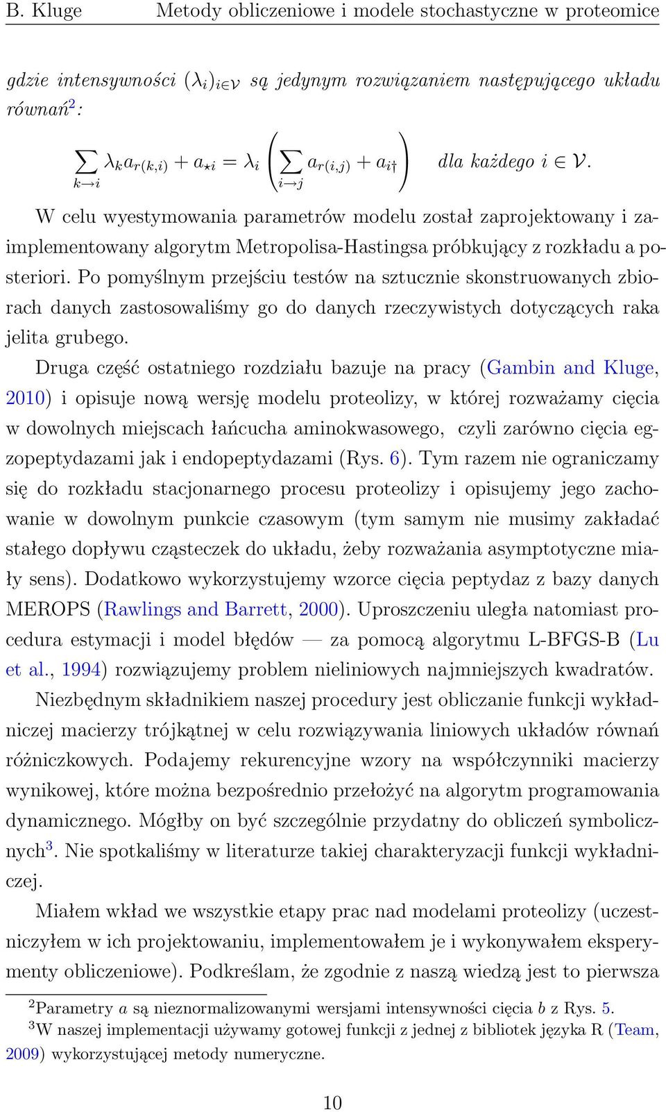 Po pomyślnym przejściu testów na sztucznie skonstruowanych zbiorach danych zastosowaliśmy go do danych rzeczywistych dotyczących raka jelita grubego.