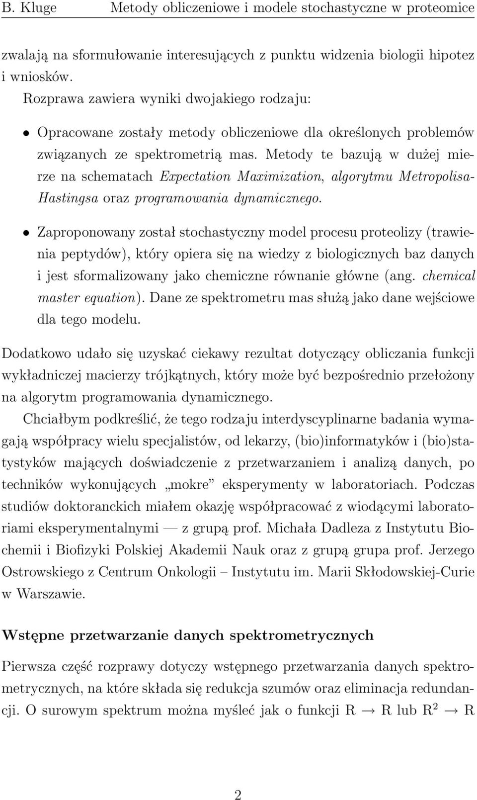 Metody te bazują w dużej mierze na schematach Expectation Maximization, algorytmu Metropolisa- Hastingsa oraz programowania dynamicznego.