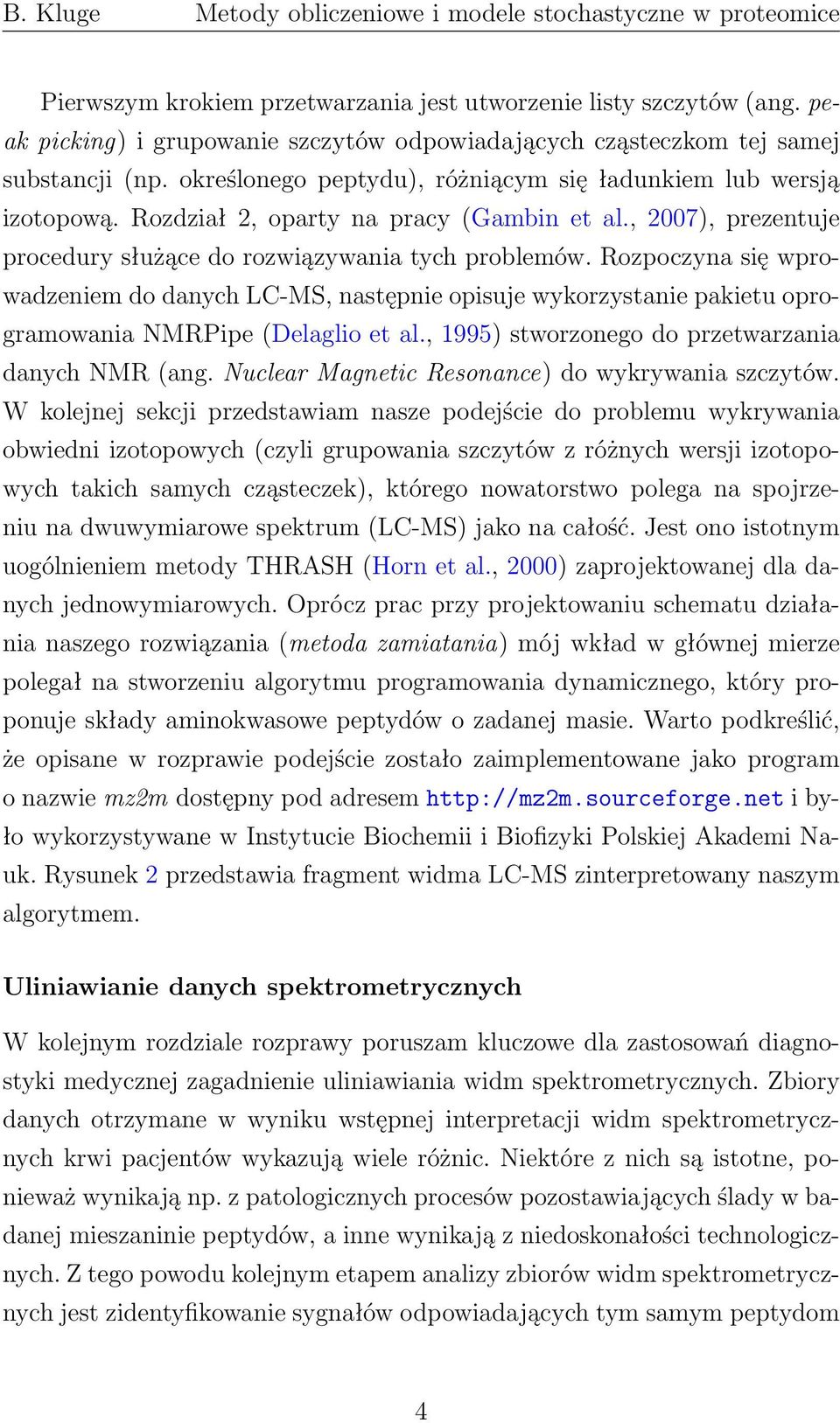 Rozpoczyna się wprowadzeniem do danych LC-MS, następnie opisuje wykorzystanie pakietu oprogramowania NMRPipe (Delaglio et al., 1995) stworzonego do przetwarzania danych NMR (ang.