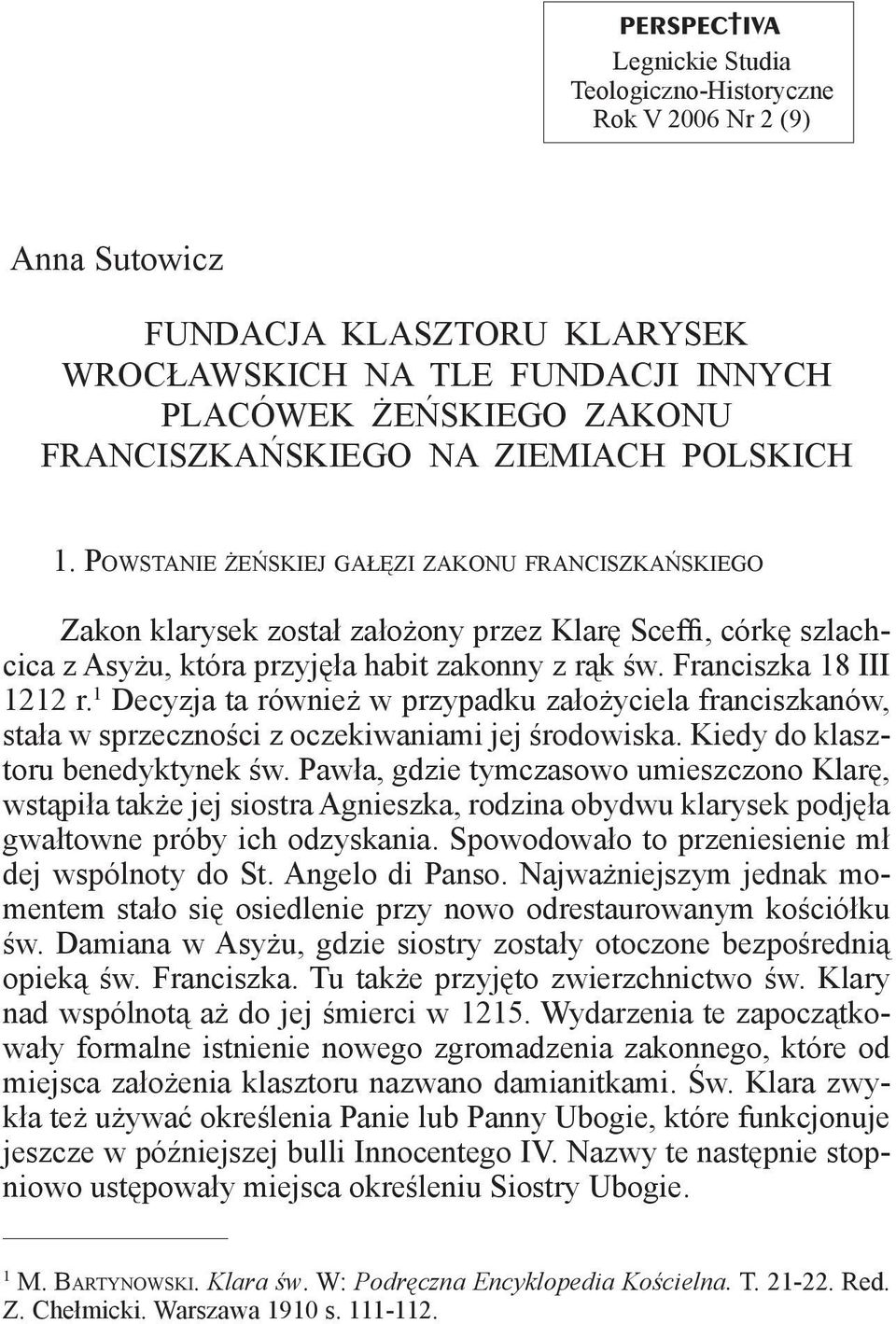 POWSTANIE ŻEŃSKIEJ GAŁĘZI ZAKONU FRANCISZKAŃSKIEGO Zakon klarysek został założony przez Klarę Sceffi, córkę szlachcica z Asyżu, która przyjęła habit zakonny z rąk św. Franciszka 18 III 1212 r.