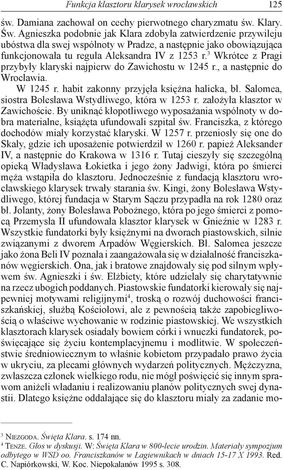 3 Wkrótce z Pragi przybyły klaryski najpierw do Zawichostu w 1245 r., a następnie do Wrocławia. W 1245 r. habit zakonny przyjęła księżna halicka, bł.