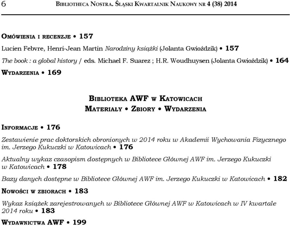 Woudhuysen (Jolanta Gwioździk) 164 WYDARZENIA 169 INFORMACJE 176 BIBLIOTEKA AWF W KATOWICACH MATERIAŁY ZBIORY WYDARZENIA Zestawienie prac doktorskich obronionych w 2014 roku w Akademii Wychowania