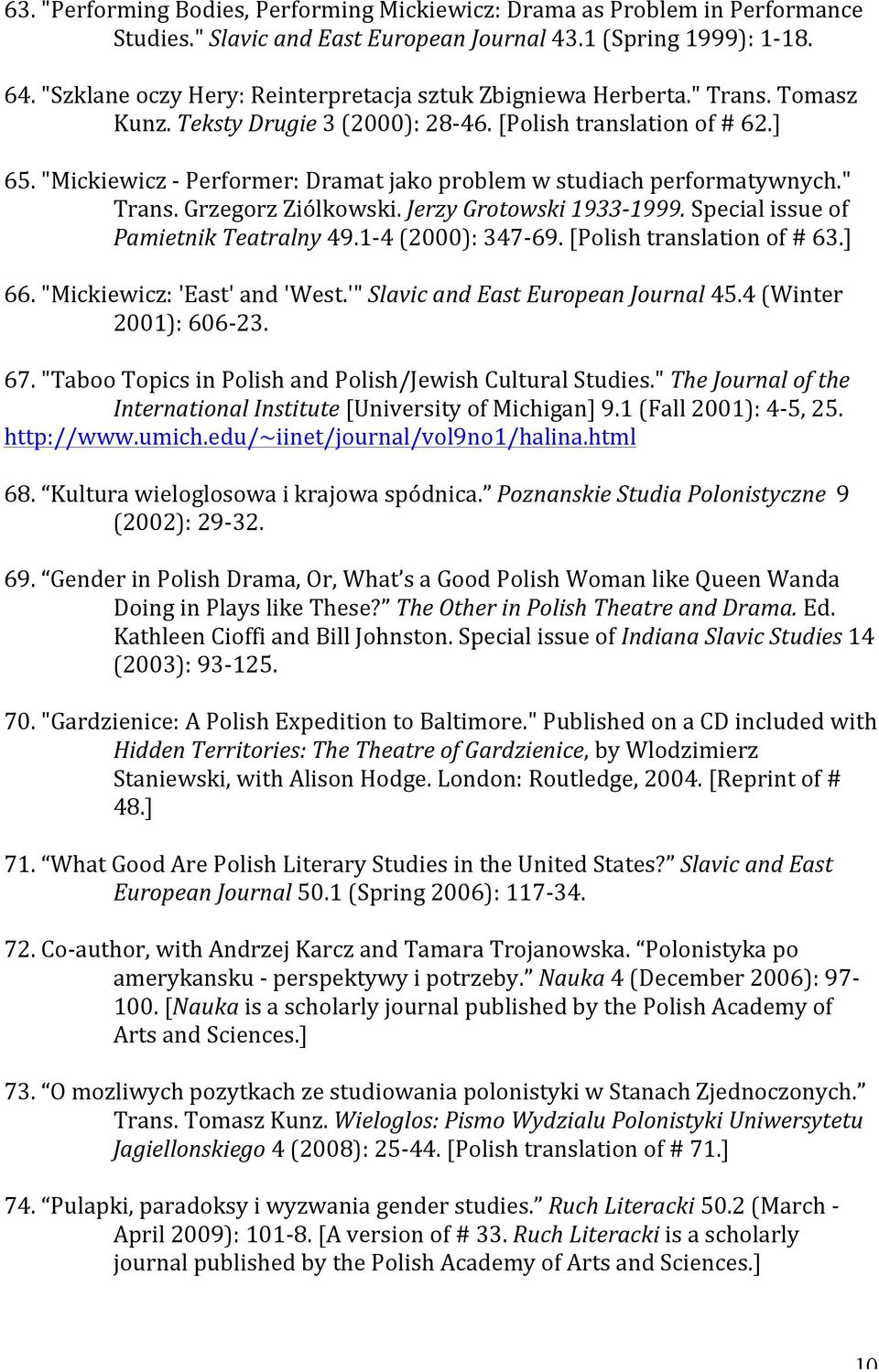 "Mickiewicz - Performer: Dramat jako problem w studiach performatywnych." Trans. Grzegorz Ziólkowski. Jerzy Grotowski 1933-1999. Special issue of Pamietnik Teatralny 49.1-4 (2000): 347-69.