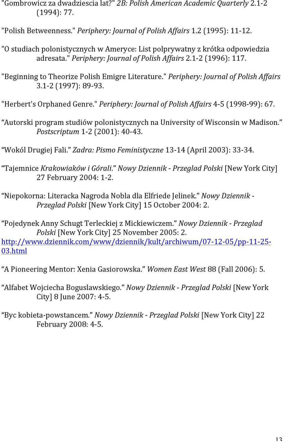 " Periphery: Journal of Polish Affairs 3.1-2 (1997): 89-93. "Herbert's Orphaned Genre." Periphery: Journal of Polish Affairs 4-5 (1998-99): 67.