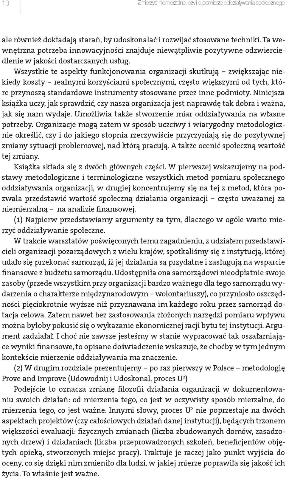 Wszystkie te aspekty funkcjonowania organizacji skutkują zwiększając niekiedy koszty realnymi korzyściami społecznymi, często większymi od tych, które przynoszą standardowe instrumenty stosowane