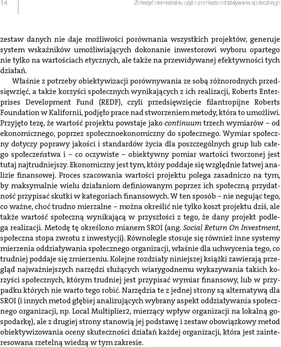 Właśnie z potrzeby obiektywizacji porównywania ze sobą różnorodnych przedsięwzięć, a także korzyści społecznych wynikających z ich realizacji, Roberts Enterprises Development Fund (REDF), czyli