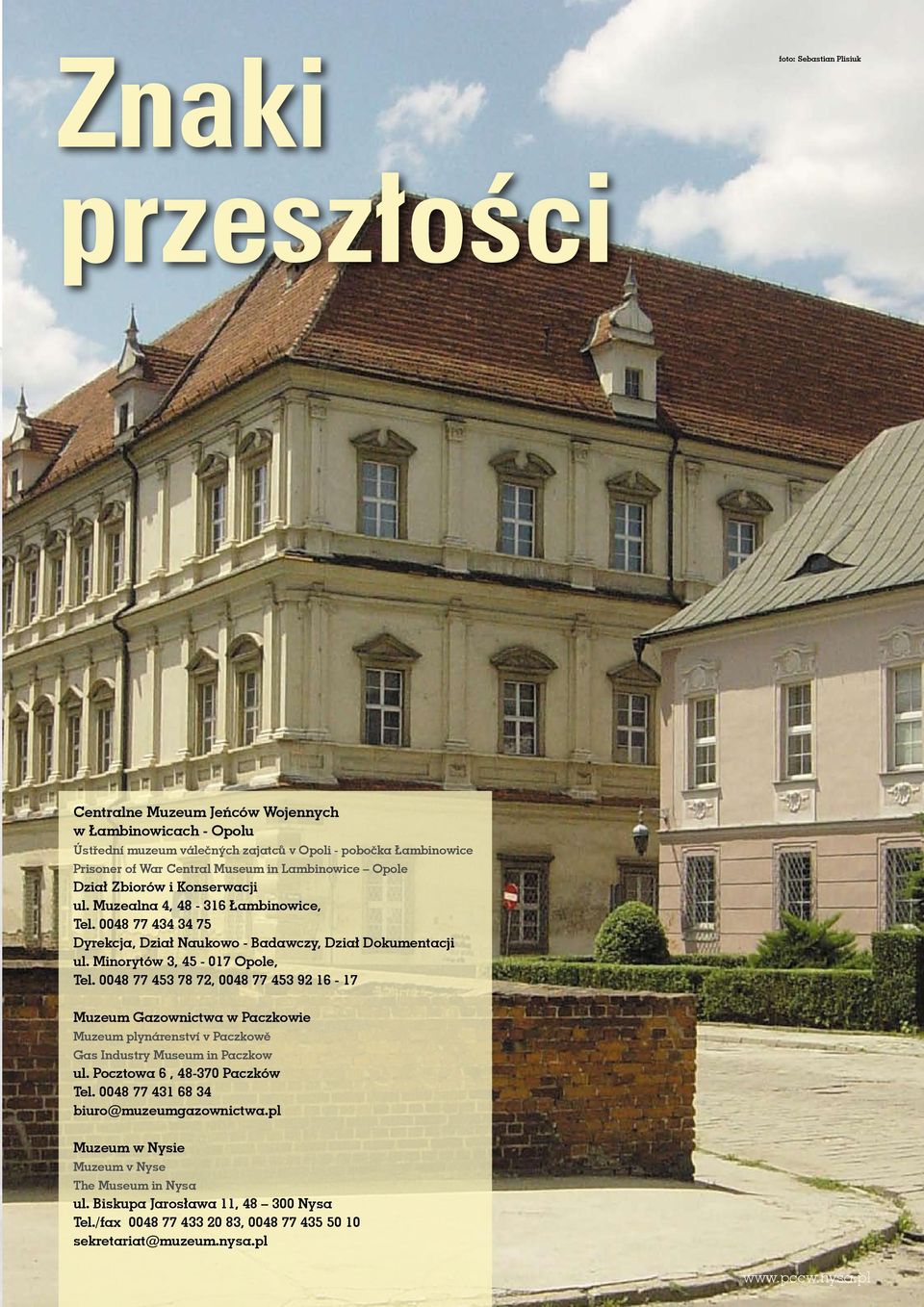 Minorytów 3, 45-017 Opole, Tel. 0048 77 453 78 72, 0048 77 453 92 16-17 Muzeum Gazownictwa w Paczkowie Muzeum plynárenství v Paczkowě Gas Industry Museum in Paczkow ul.