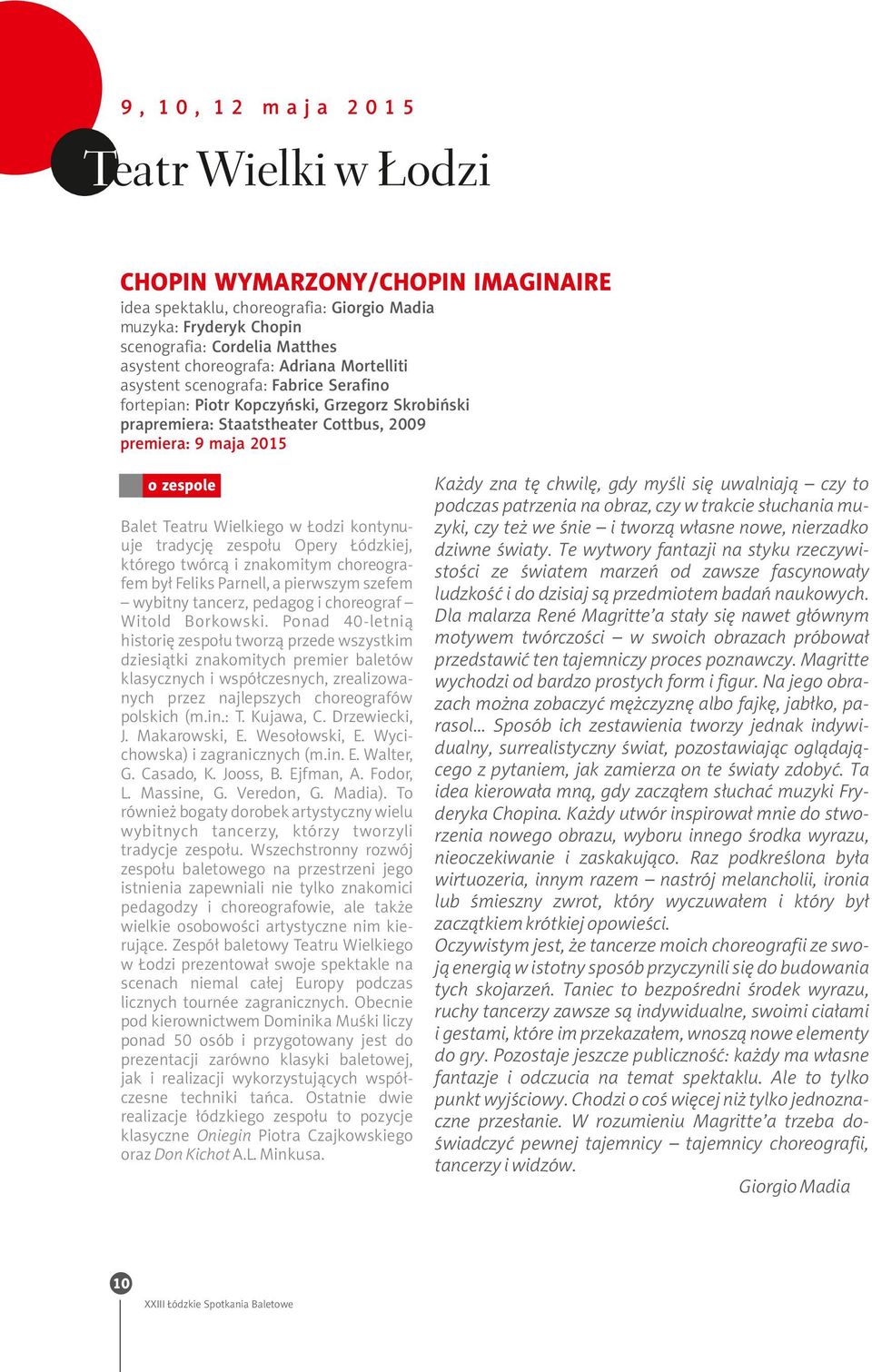 Wielkiego w Łodzi kontynuuje tradycję zespołu Opery Łódzkiej, którego twórcą i znakomitym choreografem był Feliks Parnell, a pierwszym szefem wybitny tancerz, pedagog i choreograf Witold Borkowski.