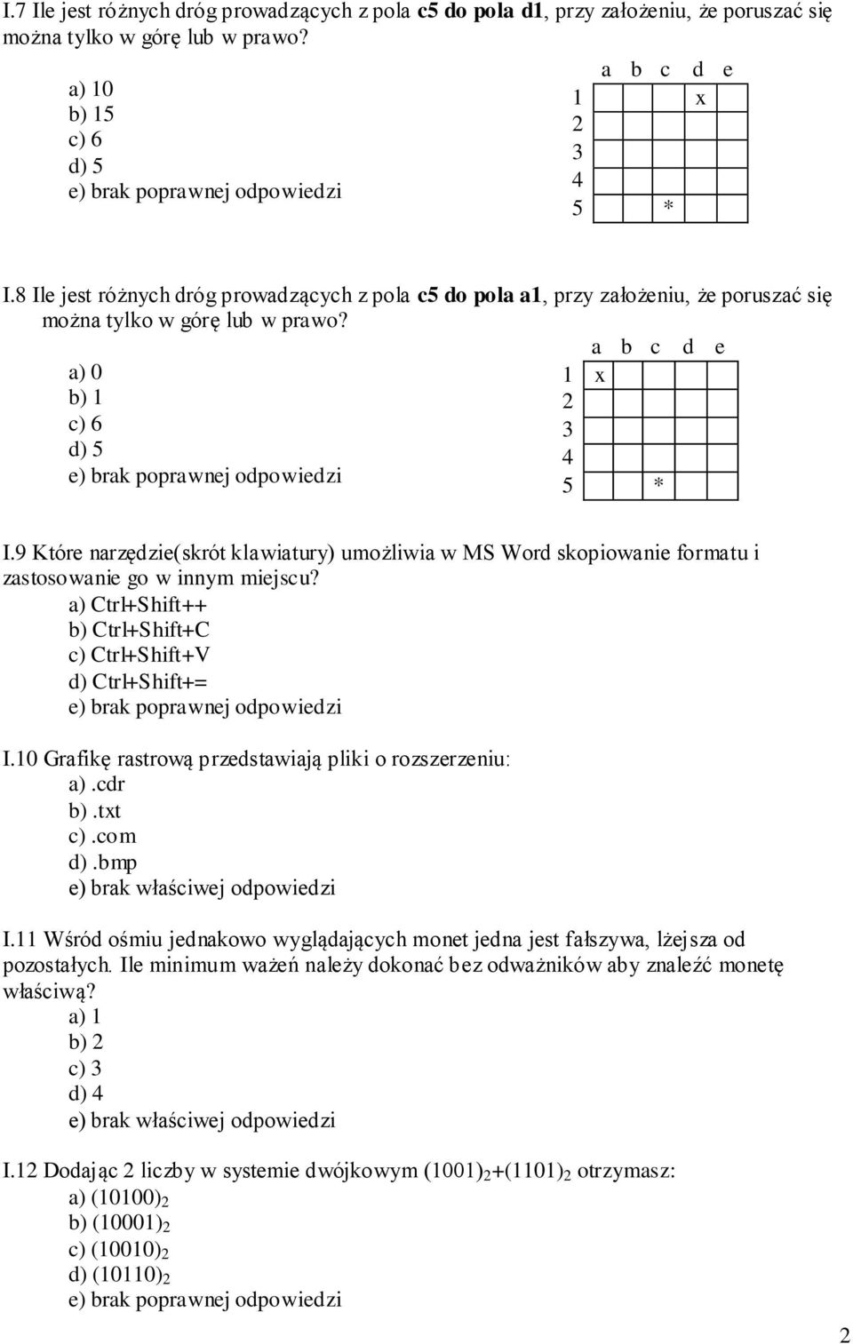 9 Które narzędzie(skrót klawiatury) umożliwia w MS Word skopiowanie formatu i zastosowanie go w innym miejscu? a) Ctrl+Shift++ b) Ctrl+Shift+C c) Ctrl+Shift+V d) Ctrl+Shift+= I.