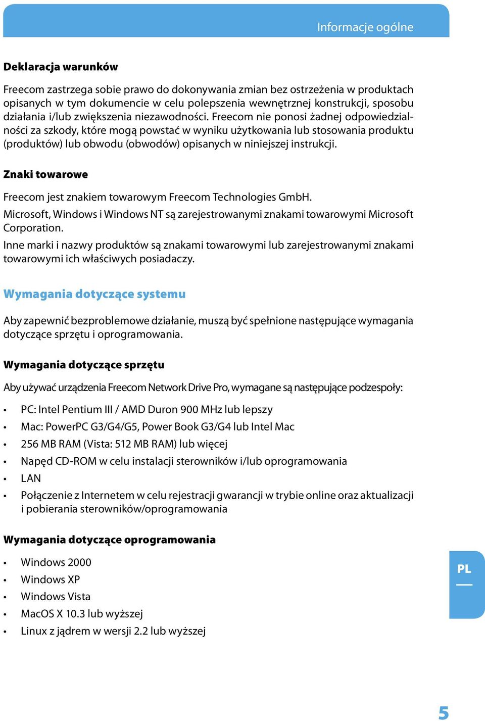 Freecom nie ponosi żadnej odpowiedzialności za szkody, które mogą powstać w wyniku użytkowania lub stosowania produktu (produktów) lub obwodu (obwodów) opisanych w niniejszej instrukcji.