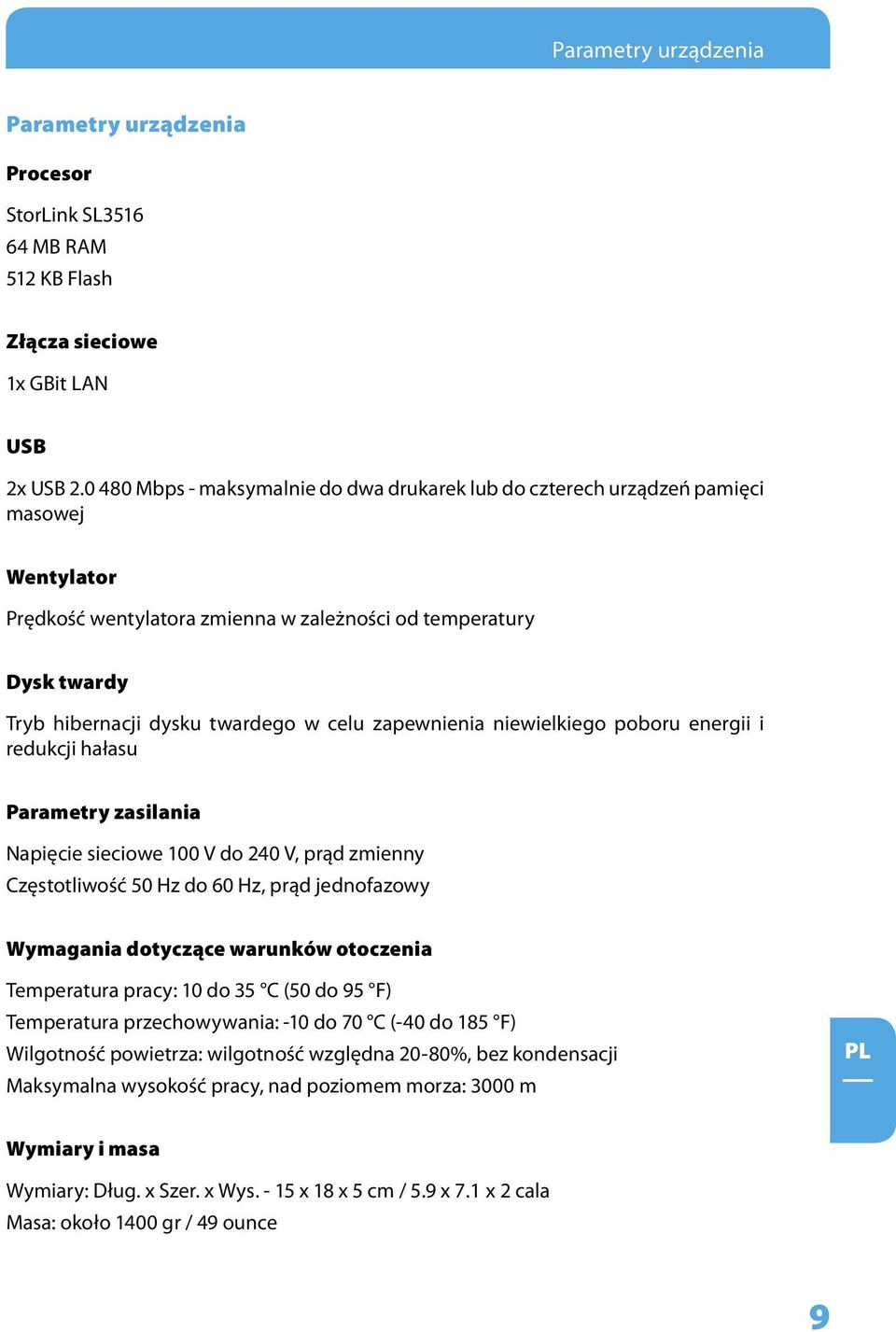 zapewnienia niewielkiego poboru energii i redukcji hałasu Parametry zasilania Napięcie sieciowe 100 V do 240 V, prąd zmienny Częstotliwość 50 Hz do 60 Hz, prąd jednofazowy Wymagania dotyczące