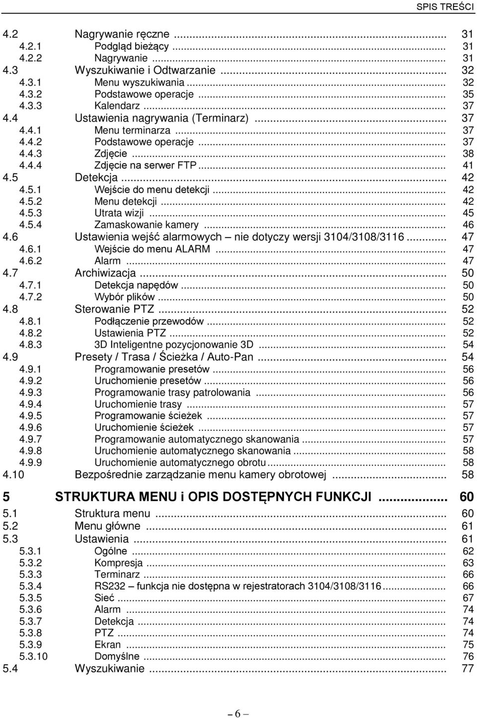 .. 42 4.5.2 Menu detekcji... 42 4.5.3 Utrata wizji... 45 4.5.4 Zamaskowanie kamery... 46 4.6 Ustawienia wej ć alarmowych nie dotyczy wersji 3104/3108/3116... 47 4.6.1 Wej cie do menu ALARM... 47 4.6.2 Alarm.