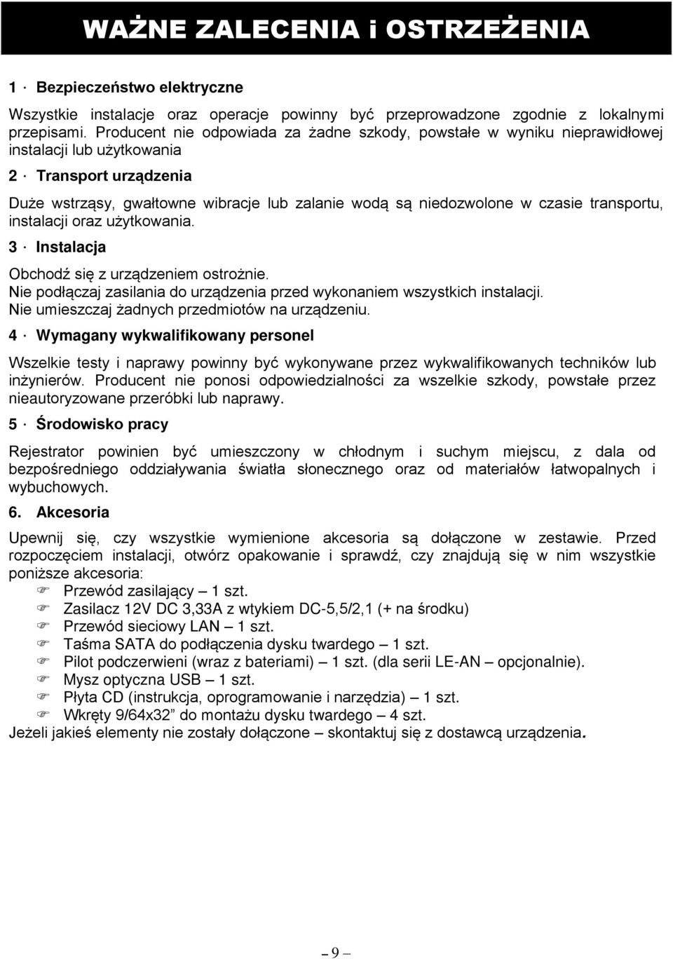 Transport urz dzenia Źuże wstrz sy, gwałtowne wibracje lub zalanie wod s niedozwolone w czasie transportu, instalacji oraz użytkowania. 3. Instalacja Obchod si z urz dzeniem ostrożnie.