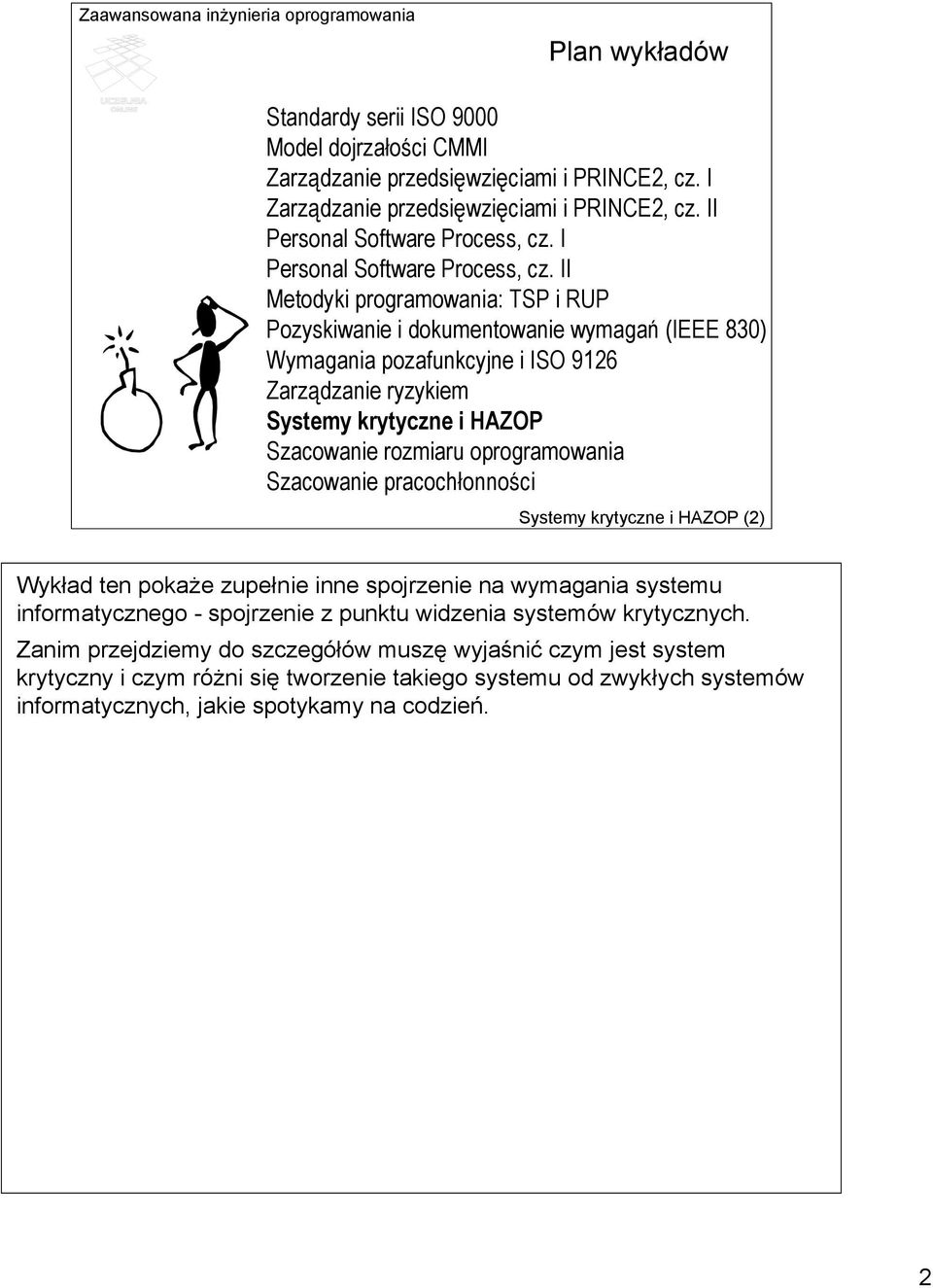 II Metodyki programowania: TSP i RUP Pozyskiwanie i dokumentowanie wymagań (IEEE 830) Wymagania pozafunkcyjne i ISO 9126 Zarządzanie ryzykiem Systemy krytyczne i HAZOP Szacowanie rozmiaru