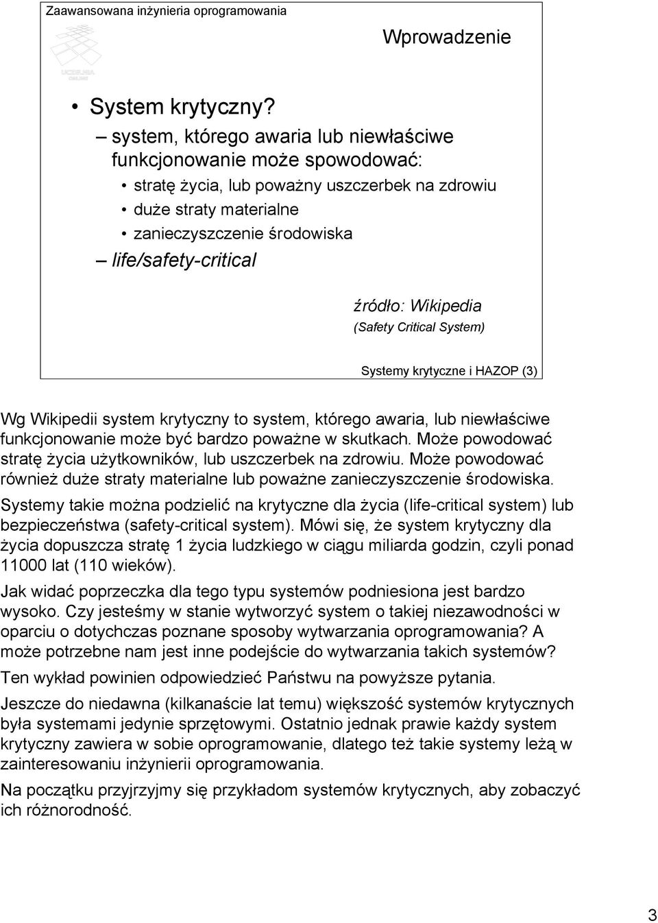 Wikipedia (Safety Critical System) Systemy krytyczne i HAZOP (3) Wg Wikipedii system krytyczny to system, którego awaria, lub niewłaściwe funkcjonowanie może być bardzo poważne w skutkach.