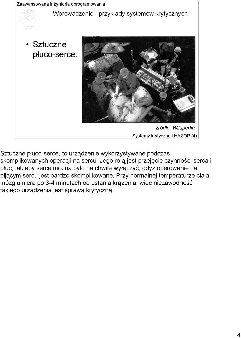 Jego rolą jest przejęcie czynności serca i płuc, tak aby serce można było na chwilę wyłączyć, gdyż operowanie na bijącym sercu