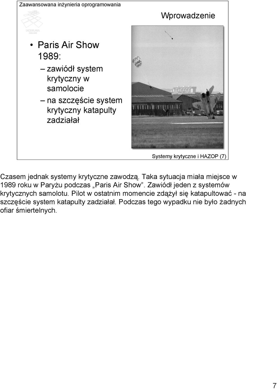 Taka sytuacja miała miejsce w 1989 roku w Paryżu podczas Paris Air Show.