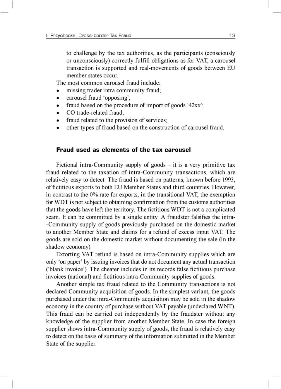 The most common carousel fraud include: missing trader intra community fraud; carousel fraud opposing ; fraud based on the procedure of import of goods 42xx ; CO trade-related fraud; fraud related to