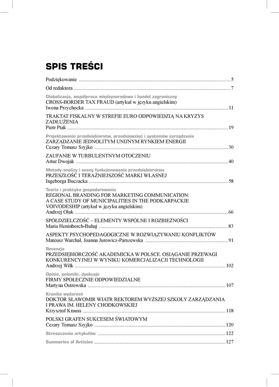 ..19 Projektowanie przedsiębiorstw, przedsięwzięć i systemów zarządzania ZARZĄDZANIE JEDNOLITYM UNIJNYM RYNKIEM ENERGII Cezary Tomasz Szyjko...30 ZAUFANIE W TURBULENTNYM OTOCZENIU Artur Dwojak.