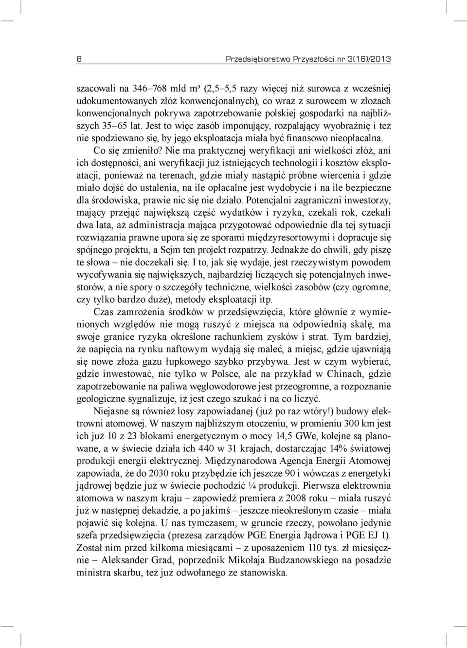 Jest to więc zasób imponujący, rozpalający wyobraźnię i też nie spodziewano się, by jego eksploatacja miała być finansowo nieopłacalna. Co się zmieniło?