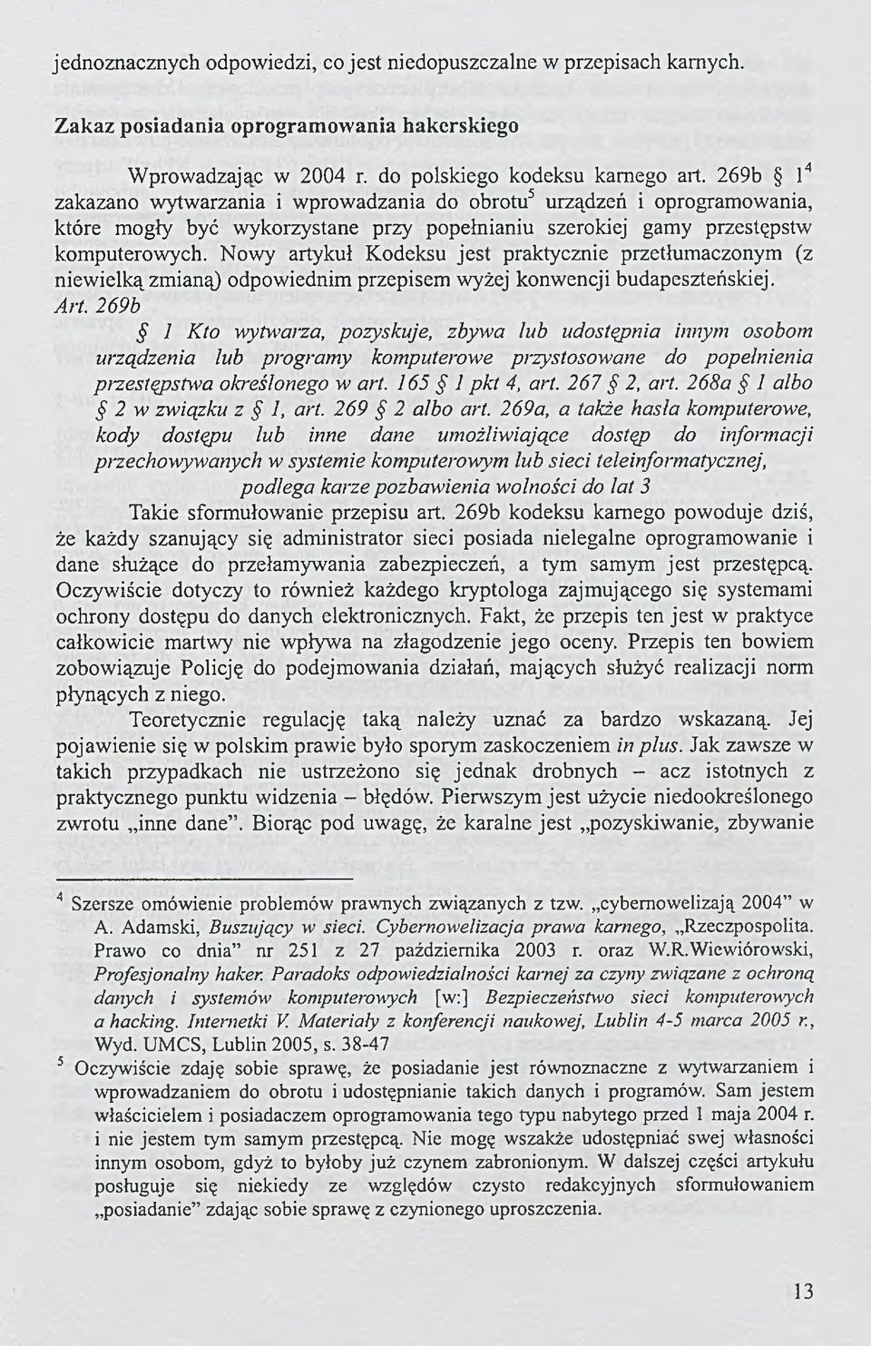 Nowy artykuł Kodeksu jest praktycznie przetłumaczonym (z niewielką zmianą) odpowiednim przepisem wyżej konwencji budapeszteńskiej. Art.